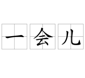 一会儿
Yíhuìr 